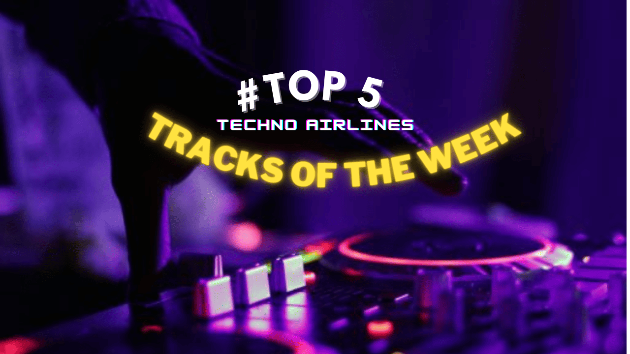 Techno Airlines: Top 5 Tracks of the Week #036