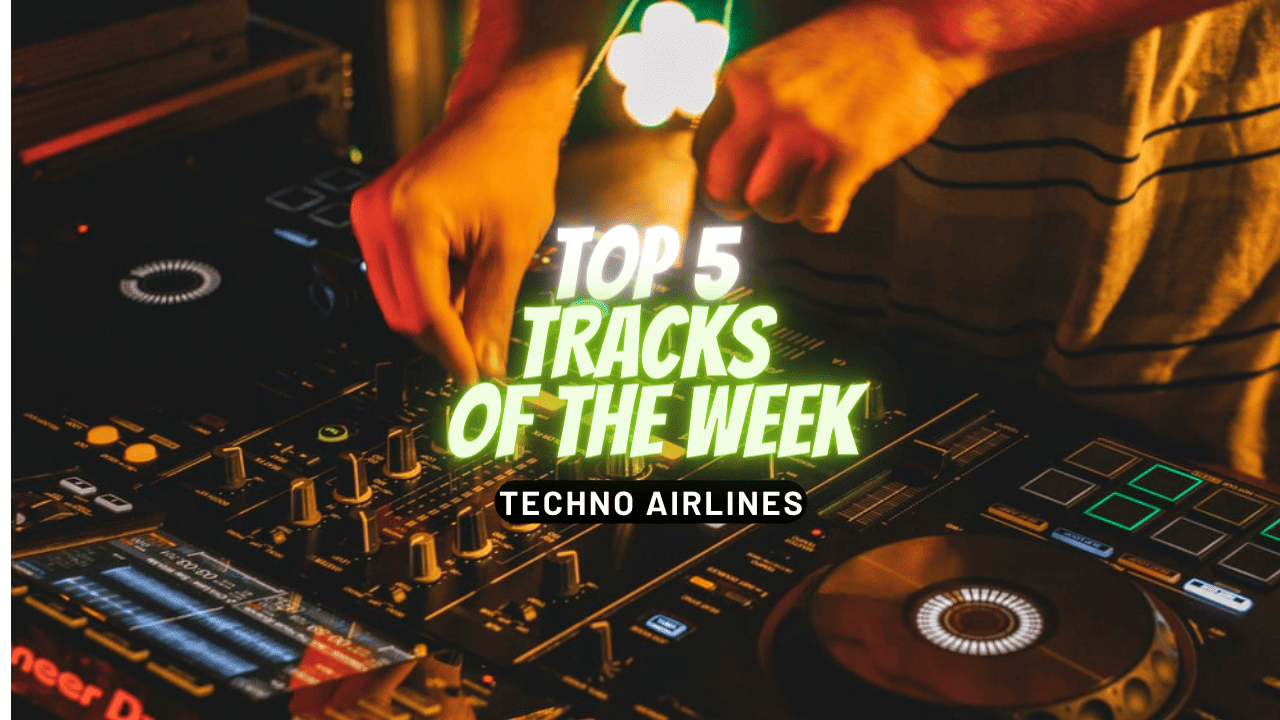 Techno Airlines: Top 5 Tracks of the Week #021